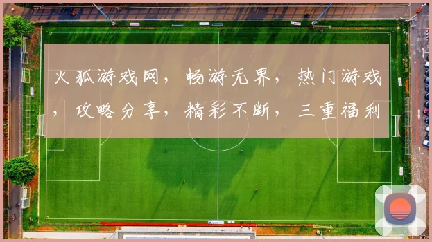 火狐游戏网，畅游无界，热门游戏，攻略分享，精彩不断，三重福利等你来